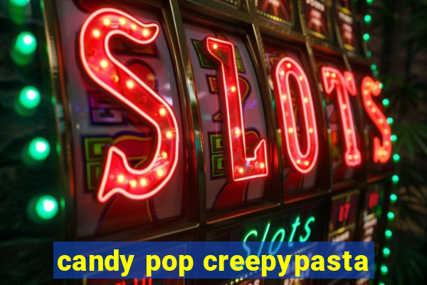 candy pop creepypasta